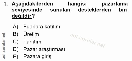 1. soru: Aşağıdakilerden hangisi pazarlama seviyesinde sunulan desteklerden biri değildir? A) Fuarlara katılım B) Uretim C) Ta…