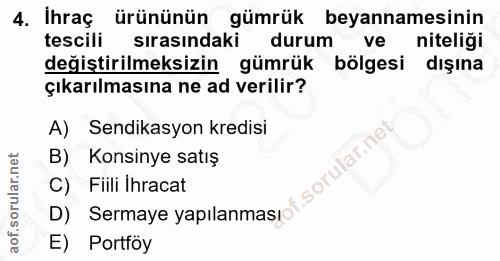 4. soru: İhraç 4. Ihraç ürününün gümrük beyannamesinin tescili sırasındaki durum ve niteliği değiştirilmeksizin gümrük bölgesi…
