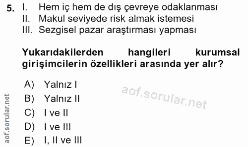5. soru: l. Hem iç hem de dış çevreye odaklanması ll. Makul seviyede risk almak istemesi III. Sezgisel pazar araştırması yapma…