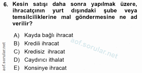 6. soru: Kesin satışı daha sonra yapılmak üzere, ihracatçının yurt dışındaki şube veya temsilciliklerine mal göndermesine ne a…