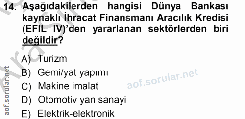 14. soru: Aşağıdakilerden hangisi Dünya Bankası kaynaklı İhracat Finansmanı Aracılık Kredisi (EFIL IV)'den yararlanan sektörler…