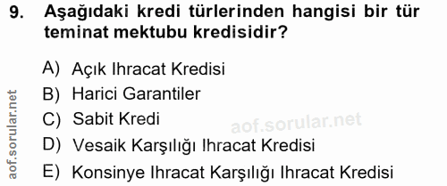 9. soru: Aşağıdaki kredi türlerinden hangisi bir tür teminat mektubu kredisidir? A) Açık Ihracat Kredisi B) Harici Garantiler…