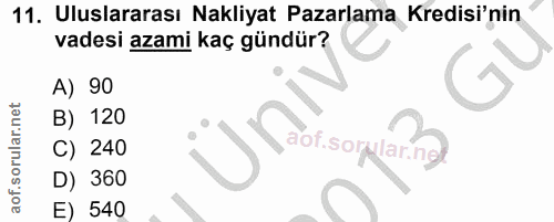 11. soru: Uluslararası Nakliyat Pazarlama Kredisi'nin vadesi azami kaç gündür? A) 90 B) 120 j orsogun C) 240 D) 360 E) 540