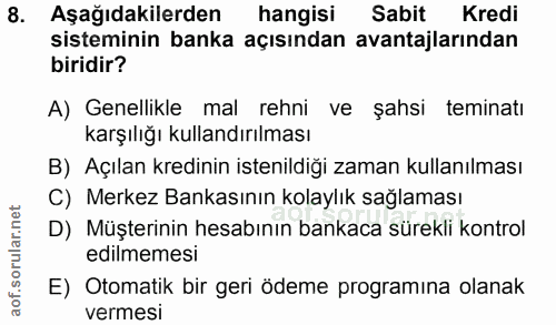 8. soru: Aşağıdakilerden hangisi Sabit Kredi sisteminin banka açısından avantajlarından biridir? A) Genellikle mal rehni ve şa…