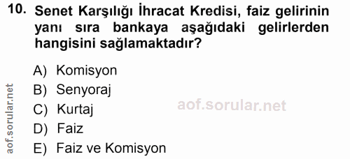 10. soru: Senet Karşılığı İhracat Kredisi, faiz gelirinin yanı sıra bankaya aşağıdaki gelirlerden hangisini sağlamaktadır? A) K…