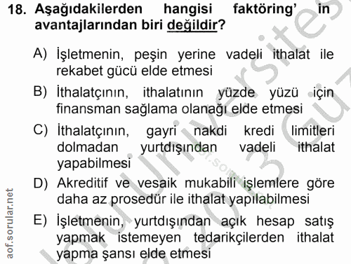 18. soru: Aşağıdakilerden hangisi faktöring' -in avantajlarından biri değildir? A) İşletmenin, peşin yerine vadeli ithalat ile…