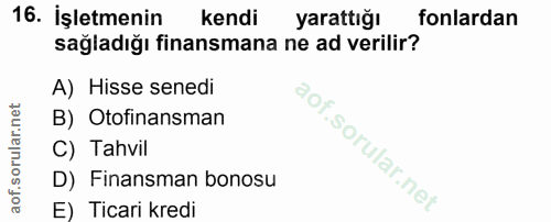 16. soru: İşletmenin kendi yarattığı fonlardan sağladığı finansmana ne ad verilir? A) Hisse senedi B) Otofinansman C) Tahvil D)…