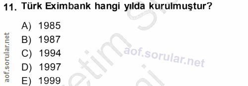 11. soru: Türk Eximbank hangi yılda kurulmuştur? A) 1985 B) 1987 C) 1994 D) 1997 E) 1999