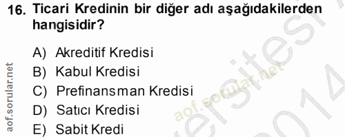 16. soru: Ticari Kredinin bir diğer adı aşağıdakilerden hangisidir? A) Akreditif Kredisi B) Kabul Kredisi C) Prefinansman Kredi…