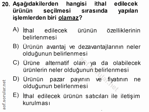 20. soru: Aşağıdakilerden hangisi ithal edilecek ürünün seçilmesi sırasında yapılan işlemlerden biri olamaz? A) İthal edilecek…