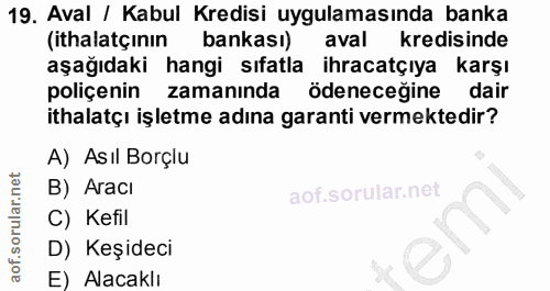 19. soru: Aval / Kabul Kredisi uygulamasında banka (ithalatçının bankası) aval kredisinde aşağıdaki hangi sıfatla ihracatçıya k…