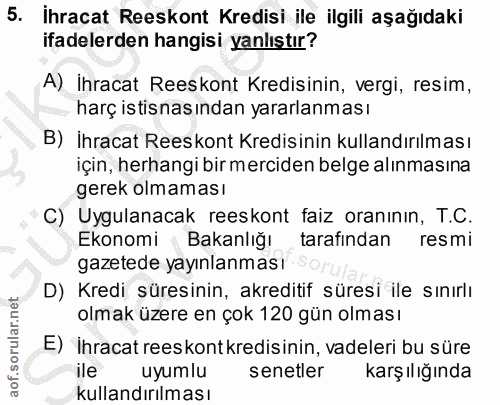 5. soru: İhracat Reeskont Kredisi ile ilgili aşağıdaki ifadelerden hangisi yanlıstır? A) İhracat Reeskont Kredisinin, vergi, r…