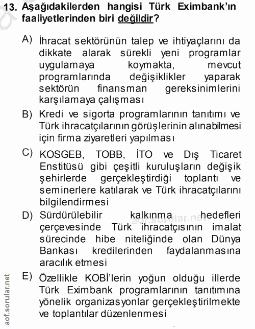 13. soru: Aşağıdakilerden hangisi Türk Eximbank'ın faaliyetlerinden biri değildir? A) İhracat sektörünün talep ve ihtiyaçlarını…