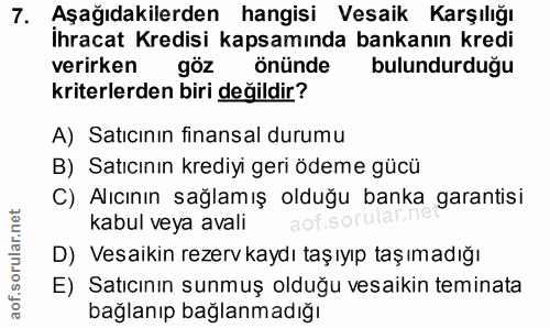 7. soru: Aşağıdakilerden hangisi Vesaik Karşılığı İhracat Kredisi kapsamında bankanın kredi verirken göz önünde bulundurduğu k…