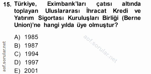 15. soru: Türkiye, Eximbank'ları çatısı altında toplayan Uluslararası ihracat Kredi ve Yatırım Sigortası Kuruluşları Birliği (B…