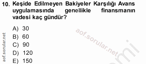 10. soru: Keşide Edilmeyen Bakiyeler Karşılığı Avans uygulamasında genellikle finansmanın vadesi kaç gündür? A) 30 B) 60 C) 90…