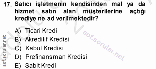 17. soru: Satıcı işletmenin kendisinden mal ya da hizmet satın alan müşterilerine açtığı krediye ne ad verilmektedir? A) Ticari…