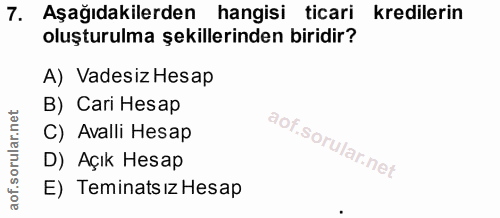 7. soru: Aşağıdakilerden hangisi ticari kredilerin oluşturulma şekillerinden biridir? A) Vadesiz Hesap B) Cari Hesap C) Avalli…