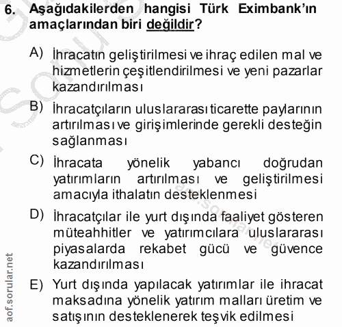 6. soru: Aşağıdakilerden hangisi Türk Eximbank'ın amaçlarından biri değildir? A) İhracatın geliştirilmesi ve ihraç edilen mal…