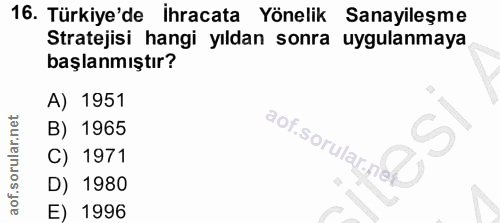 16. soru: Türkiye'de ihracata Yönelik Sanayileşme Stratejisi hangi yıldan sonra uygulanmaya başlanmıştır? A) 1951 B) 1965 aotis…