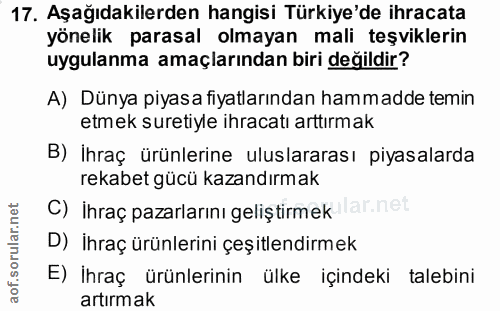 17. soru: Aşağıdakilerden hangisi Türkiye'de ihracata yönelik parasal olmayan mali teşviklerin uygulanma amaçlarından biri deği…