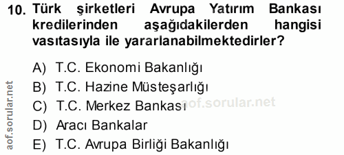 10. soru: Türk şirketleri Avrupa Yatırım Bankası kredilerinden aşağıdakilerden hangisi vasıtasıyla ile yararlanabilmektedirler?…