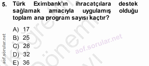 5. soru: Türk Eximbank'ın ihracatçilara destek sağlamak amacıyla uygulamış olduğu toplam ana program sayısı kaçtır? A) 17 B) 2…