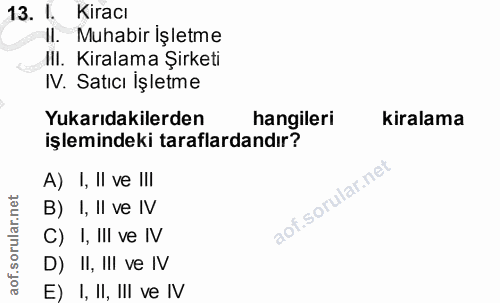 13. soru: Kiracı II. Muhabır Işletme III. Kiralama Şirketi IV. Satıcı Işletme Yukarıdakilerden hangileri kiralama işlemindeki t…