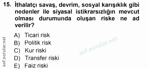 15. soru: İthalatçı savaş, devrim, sosyal karışıklık gibi nedenler ile siyasal istikrarsızlığın mevcut olması durumunda oluşan…