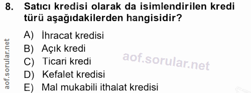 8. soru: Satıcı kredisi olarak da isimlendirilen kredi türü aşağıdakilerden hangisidir? A) Ihracat kredisi B) Açık kredi C) Ti…