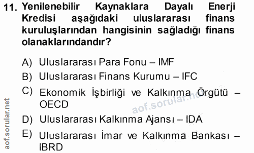 11. soru: Yenilenebilir Kaynaklara Dayalı Enerji Kredisi aşağıdaki uluslararası finans kuruluşlarından hangisinin sağladığı fin…