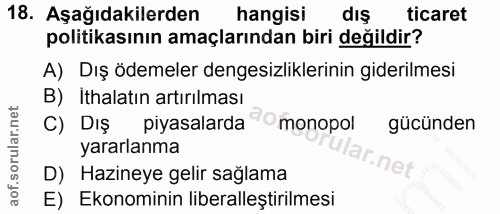 18. soru: Aşağıdakilerden hangisi dış ticaret politikasının amaçlarından biri değildir? A) Dış ödemeler dengesizliklerinin gide…
