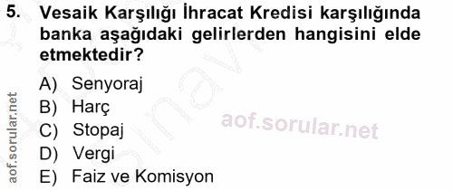 5. soru: Vesaik Karşılığı İhracat Kredisi karşılığında banka aşağıdaki gelirlerden hangisini elde etmektedir? A) Senyoraj B) H…