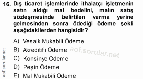 16. soru: Dış ticaret işlemlerinde ithalatçı işletmenin satın aldığı mal bedelini, malın satış sözleşmesinde belirtilen varma y…