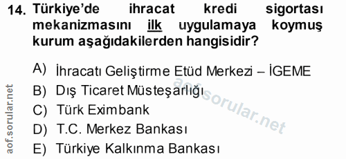 14. soru: Türkiye'de ihracat kredi sigortası mekanizmasını ilk uygulamaya koymuş kurum aşağıdakilerden hangisidir? A) İhracatı…