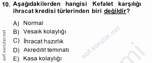 10. soru: Aşağıdakilerden hangisi Kefalet karşılığı ihracat kredisi türlerinden biri değildir? A) Normal B) Vesaik kolaylığı .s…