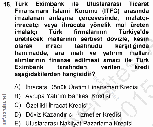 15. soru: Türk Eximbank ile Uluslararası Ticaret Finansmanı İslami Kurumu (ITFC) arasında imzalanan anlaşma çerçevesinde; imala…