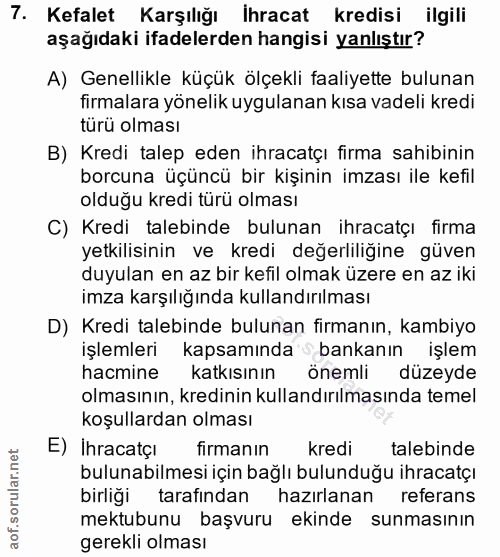 7. soru: Kefalet Karşılığı Ihracat kredisi ilgili aşağıdaki ifadelerden hangisi yanlıştır? A) Genellikle küçük ölçekli faaliye…