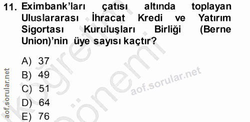 11. soru: Eximbank'ları çatısı altında toplayan Uluslararası ihracat Kredi ve Yatırım Sigortası Kuruluşları , Birliği (Berne Un…