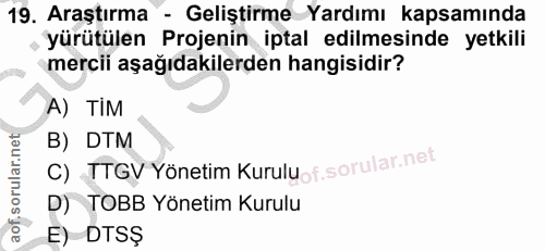 19. soru: Araştırma - Geliştirme Yardımı kapsamında yürütülen Projenin iptal edilmesinde yetkili mercii aşağıdakilerden hangisi…