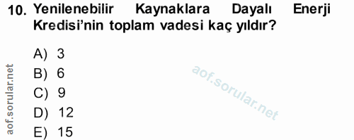10. soru: Yenilenebilir Kaynaklara Dayalı Enerji Kredisi'nin toplam vadesi kaç yıldır? A) 3 B) 6 C) 9 D) 12 E) 15