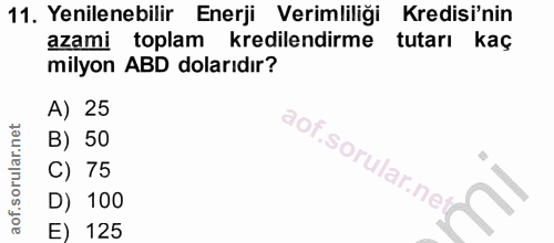 11. soru: Yenilenebilir Enerji Verimliliği Kredisi'nin azami toplam kredilendirme tutarı kaç milyon ABD dolarıdır? A) 25 B) 50…