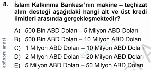 8. soru: İslam Kalkınma Bankası'nın makine - teçhizat alım desteği aşağıdaki hangi alt ve üst kredi limitleri arasında gerçekl…