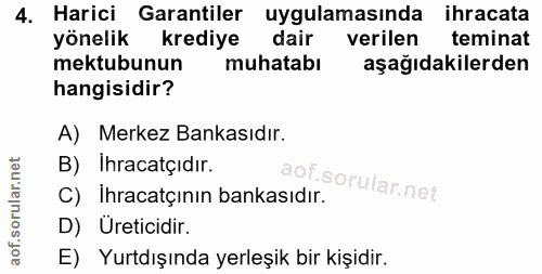 4. soru: Harici Garantiler uygulamasında ihracata yönelik krediye dair verilen teminat mektubunun muhatabı aşağıdakilerden han…