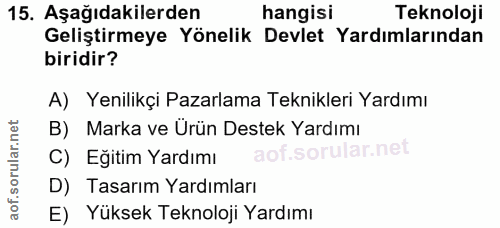 15. soru: Aşağıdakilerden hangisi Teknoloji Geliştirmeye Yönelik Devlet Yardımlarından biridir? A) Yenilikçi Pazarlama Teknikle…