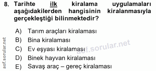 8. soru: Tarihte ilk kiralama uygulamaları aşağıdakilerden hangisinin kiralanmasıyla gerçekleştiği bilinmektedir? A) Tarım ara…