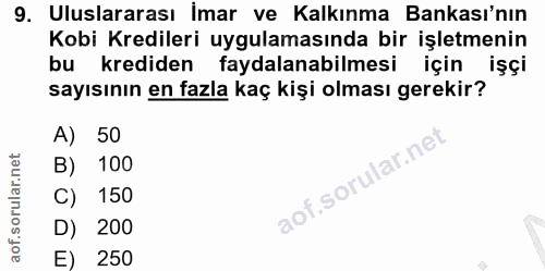 9. soru: Uluslararası İmar ve Kalkınma Bankası'nın Kobi Kredileri uygulamasında bir işletmenin bu krediden faydalanabilmesi iç…