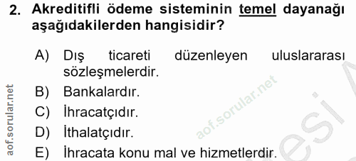 2. soru: Akreditifli ödeme sisteminin temel dayanağı aşağıdakilerden hangisidir? A) DIŞ ticareti duzenleyen uluslararası sözle…