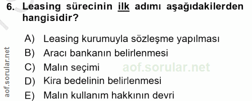 6. soru: Leasing sürecinin ilk adımı aşağıdakilerden hangisidir? A) Leasing kurumuyla sözleşme yapılması B) Aracı bankanın bel…