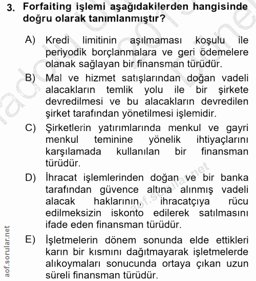 3. soru: Forfaiting işlemi aşağıdakilerden hangisinde doğru olarak tanımlanmıştır? A) Kredi limitinin aşılmaması koşulu ile pe…
